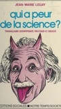 Jean-Marie Legay - Qui a peur de la science ? - Travailleurs scientifiques, politique et société.