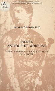 Duarte Mimoso-Ruiz et  Association des publications p - Médée antique et moderne - Aspects rituels et socio-politiques d'un mythe.