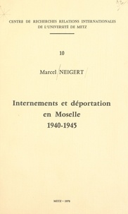 Marcel Neigert et Raymond Poidevin - Internements et déportation en Moselle, 1940-1945.