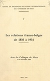  Centre de recherches Relations - Les relations franco-belges de 1830 à 1934 - Acte du Colloque de Metz, 15-16 novembre 1974.