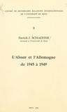 Patrick J. Schaeffer et Raymond Poidevin - L'Alsace et l'Allemagne de 1945 à 1949.