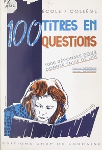 Françoise Montanari et Raymond Montanari - 100 titres en questions - 1000 réponses pour donner envie de lire.