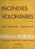 Robert Soulat et Maurice Nadeau - Incendies volontaires.