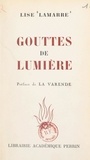 Lise Lamarre et Jean de La Varende - Gouttes de lumière - Pensées, réflexions, impressions, méditations, journal intime.