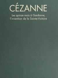 Michel Deleuil et Christine Aumonier - Paul Cézanne - Les quinze mois à Gardanne, l'invention de la Sainte-Victoire.