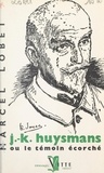 Marcel Lobet et Willy-Paul Romain - J.-K. Huysmans - Ou Le témoin écorché.