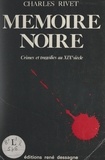 Charles Rivet - Mémoire noire - Crimes et tragédies au XIXe siècle.