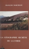 François Marchiani et Geneviève Dubois - La géographie secrète de la Corse.