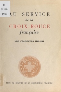  Croix-Rouge française - Au service de la Croix-Rouge française sous l'Occupation, 1940-1944.