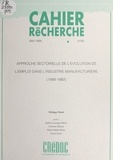 Philippe Moati et  Centre de recherche pour l'étu - Approche sectorielle de l'évolution de l'emploi dans l'industrie manufacturière (1988-1992).