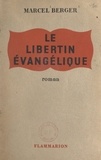 Marcel Berger - Le libertin évangélique.