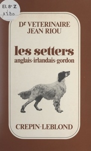 Giulio Colombo et Pierre Goret - Les setters anglais, irlandais, gordon.