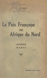 Théodore Steeg - La paix française en Afrique du Nord : en Algérie, au Maroc.