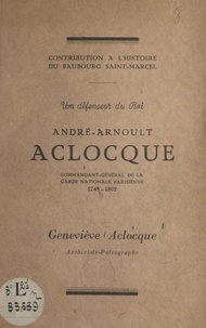 Geneviève Aclocque - Un défenseur du Roi, André-Arnoult Aclocque - Commandant-général de la Garde nationale parisienne : 1748-1802. Contribution à l'histoire du faubourg Saint-Marcel.