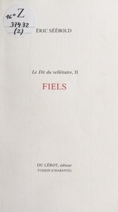 Eric Séébold - Le Dit du velléitaire (2). Fiels.