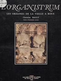 Christian Rault et Josiane Bran-Ricci - L'organistrum ou l'instrument des premières polyphonies écrites occidentales - Étude organologique. Iconographie.