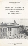 Claude Chatelard et  Centre d'études foréziennes - Crime et criminalité dans l'arrondissement de St-Étienne au XIXe siècle.