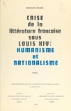 Bernard Magné - Crise de la littérature française sous Louis XIV : humanisme et nationalisme (1) - Thèse présentée devant l'Université de Toulouse-Le Mirail, le 28 mai 1974.