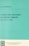 Fred Fischbach - L'évolution politique de Bertolt Brecht de 1913 à 1933.