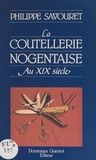 Philippe Savouret et Marcellin Bachalard - La coutellerie nogentaise au XIXe siècle.