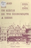 Michel Hubert et Jacques Pernet - Regard sur un siècle de vie économique à Reims, 1855-1955.