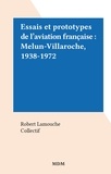 Robert Lamouche et  Collectif - Essais et prototypes de l'aviation française : Melun-Villaroche, 1938-1972.