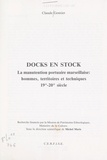 Claudie Gontier et Michel Marie - Docks en stock - La manutention portuaire marseillaise : hommes, territoires et techniques, 19e-20e siècle.
