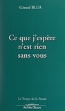 Gérard Blua - Ce que j'espère n'est rien sans vous.