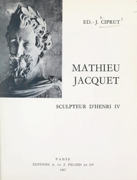 Édouard-Jacques Ciprut et  Collectif - Mathieu Jacquet, sculpteur d'Henri IV.
