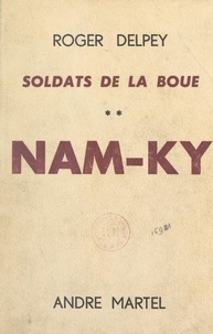 Roger Delpey et André Martel - Soldats de la boue (2). Nam-Ky.