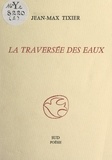 Jean-Max Tixier - La traversée des eaux.