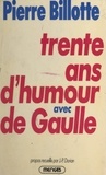 Pierre Billotte et Jean-Pierre Dorian - Trente ans d'humour avec de Gaulle.
