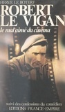 Hervé Le Boterf et  Collectif - Robert Le Vigan, le mal-aimé du cinéma - Suivi des confessions du comédien.