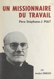 André Deroo et A. Renard - Un missionnaire du travail : le Père Stéphane-Joseph Piat, Franciscain.