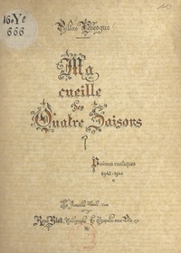 Philéas Lebesgue et René Biet - Ma cueille des quatre saisons - Poèmes rustiques, 1943-1944.