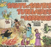 Georges L'Hôte et Bernard Ferreira - Saints et Saintes tutélaires de Lorraine.