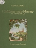 Jean-Marie Arnoult - Châlons-sur-Marne au XIXe siècle.