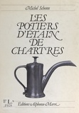 Michel Schonn et Philippe Boucaud - Les potiers d'étain de Chartres.
