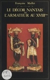 Françoise Maillet et Armel de Wismes - Le décor nantais de l'armateur au XVIIIe et son mobilier en bois des isles.