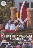 Philippe Savouret et Dominique Guéniot - 100 ans de cavalcade à Nogent (Haute-Marne), 1893-1992.