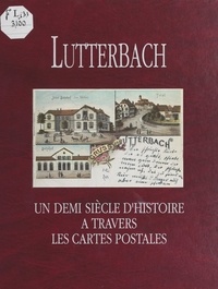  Association d'Histoire de Lutt et Gérard Bihler - Lutterbach - Un demi siècle d'histoire à travers les cartes postales.