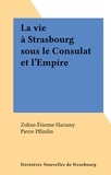 Zoltan-Étienne Harsany et Pierre Pflimlin - La vie à Strasbourg sous le Consulat et l'Empire.