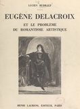 Lucien Rudrauf - Eugène Delacroix et le problème du romantisme artistique - Seize hors-texte.