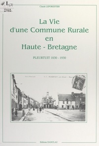 Claude Leforestier et  Collectif - La vie d'une commune rurale en Haute-Bretagne - Pleurtuit, 1830-1930.