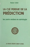 Robert Zoller et Guillaume Heim - La clé perdue de la prédiction - Les parts arabes en astrologie.