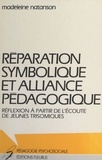 Madeleine Natanson - Réparation symbolique et alliance pédagogique - Réflexion à partir de l'écoute de jeunes trisomiques.