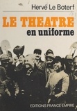Hervé Le Boterf - Le théâtre en uniforme - Le spectacle aux armée, de la "Drôle de guerre" aux Accords d'Évian.