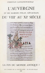 Christian Lauranson-Rosaz - L'Auvergne et ses marges (Velay, Gévaudan) du VIIIe au XIe siècle - La fin du monde antique ?.