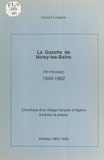 Gérard Langlois - La gazette de Noisy-les-Bains (Aïn-Nouissy), 1848-1962 (2). Année 1900-1929 - Chronique d'un village français d'Algérie à travers la presse.