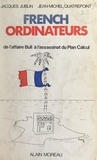 Danielle Arnaud et Jacques Jublin - French ordinateurs - De l'affaire Bull à l'assassinat du Plan Calcul.